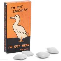 I'm Not Sarcastic, I'm Just Mean Gum