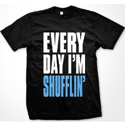 Every Day I'm Shufflin' Mens T-Shirt