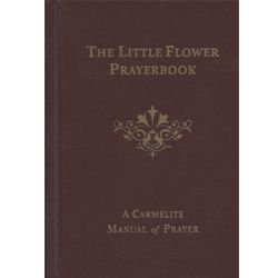 The Little Flower Prayer Book: A Carmelite Manual of Prayer