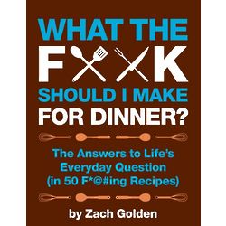 What the F*@# Should I Make for Dinner? Cookbook