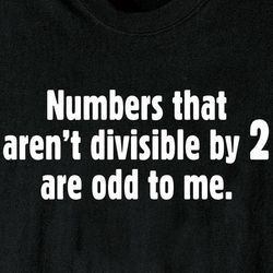 Numbers That Aren't Divisible By 2 Are Odd To Me T-Shirt