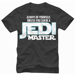 Be Yourself Unless You Can Be a Jedi Master T-Shirt