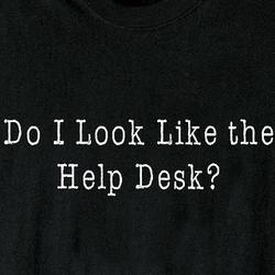 Do I Look Like the Help Desk? T-Shirt
