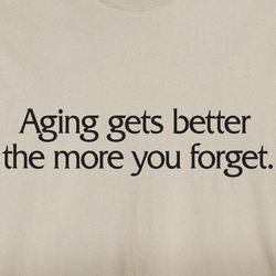 Aging Gets Better the More You Forget T-Shirt