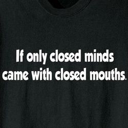 If Only Closed Minds Came with Closed Mouths T-Shirt