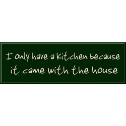 I Only Have a Kitchen Because It Came with the House Sign