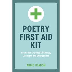 Poetry First Aid Kit: For Everyday Decisions and Emergencies