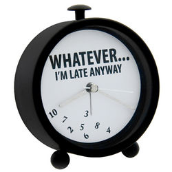 Whatever, I'm Late Anyway Desk Clock