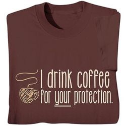 I Drink Coffee for Your Protection Shirt