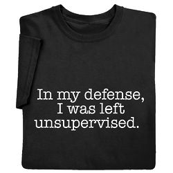 In My Defense, I Was Left Unsupervised T-Shirt