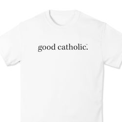 Good Catholic T-Shirt
