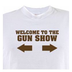 Welcome To The Gun Show T-Shirt