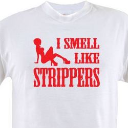 I Smell Like Strippers T-Shirt